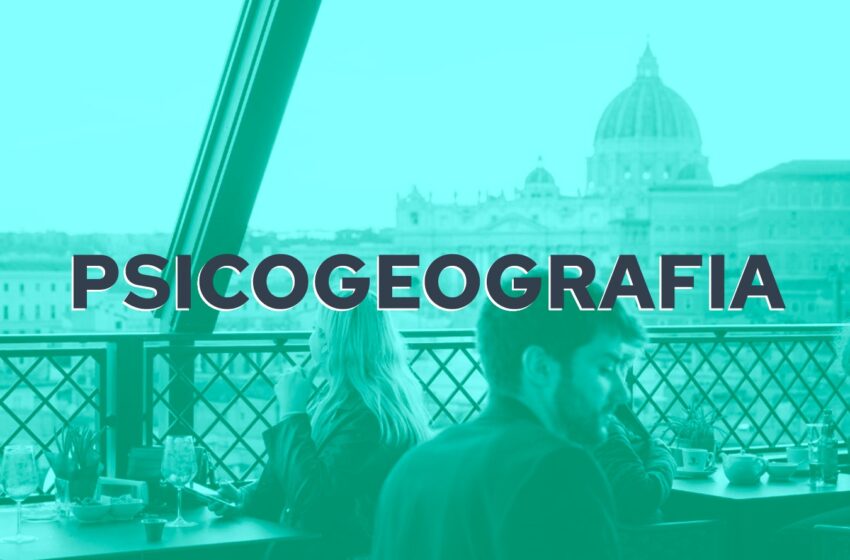  Psicogeografia: come l’ambiente influisce sugli eventi